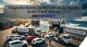 Ekspedisi Kirim Mobil Terbaik ke Banda Aceh Tarif Murah