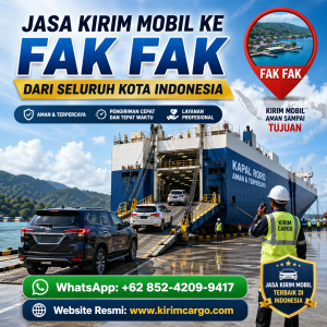 Jasa Kirim Mobil ke Fak Fak Dari Seluruh Kota Indonesia